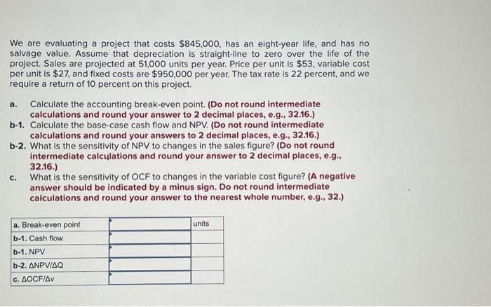  We are evaluating a project that costs $845,000, has an eight-year