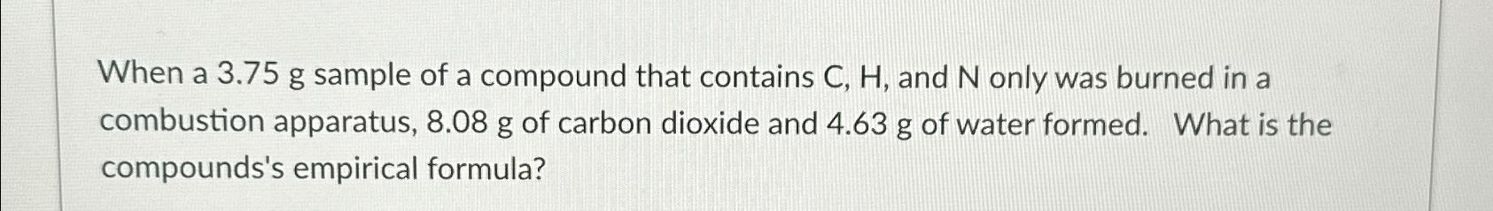  When a 3.75g sample of a compound that contains C,H, and