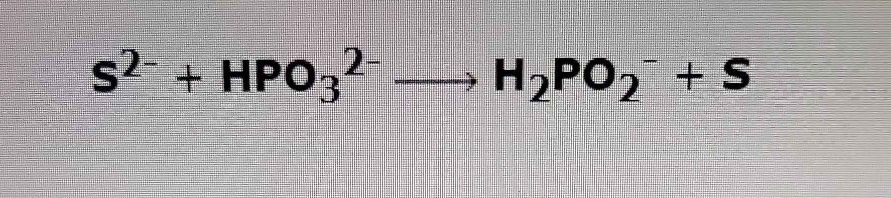 the product of reducing agent and oxidizing agent SnO22+Cl2Cl+SnO32 S2+HPO32H2PO2+s