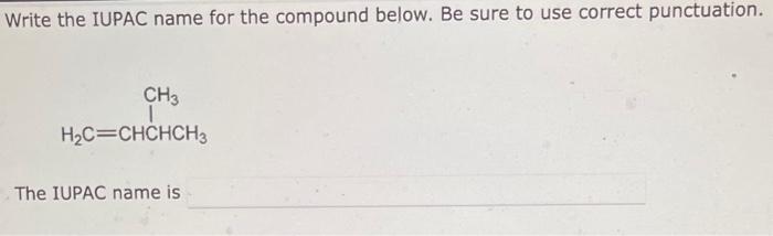 use correct punctuation. The IUPAC name is Write the IUPAC name for