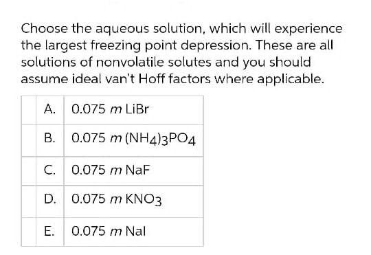  Choose the aqueous solution, which will experience the largest freezing point