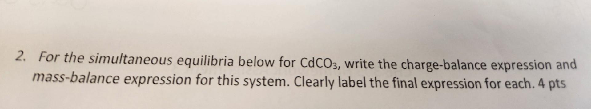 2. For the simultaneous equilibria below for CdCO3, write the charge-balance