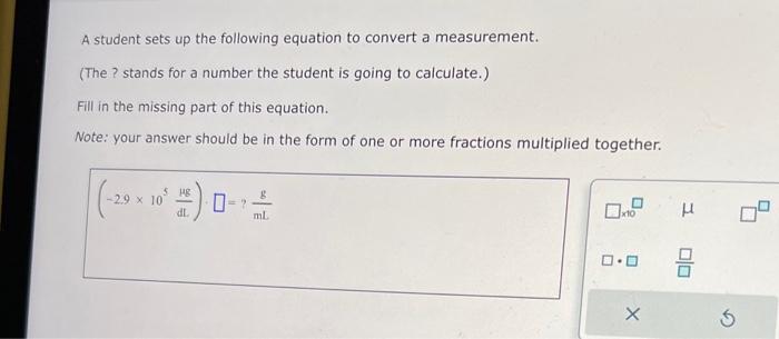 please help A student sets up the following equation to convert a