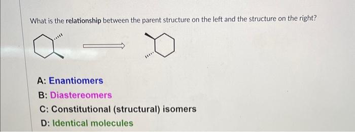 C: Constitutional (structural) isomers D: Identical molecules What is the relationship between