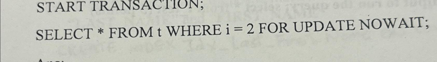  SELECT ** FROM t WHERE i=2 FOR UPDATE NOWAIT; 