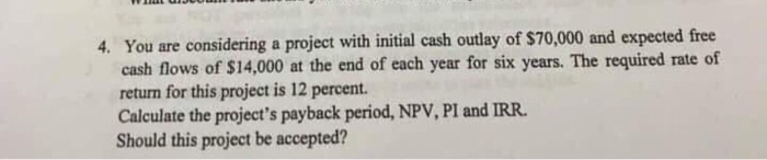  4. You are considering a project with initial cash outlay of