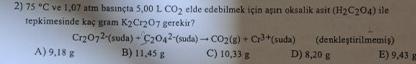  75C ve 1,07 atm basnta 5,00LCO2 elde edebilmek io ain oksalik