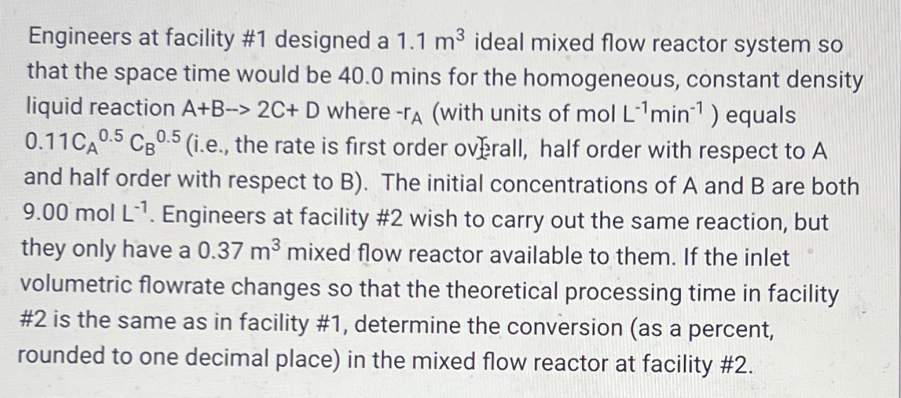  Engineers at facility #1 designed a 1.1m3 ideal mixed flow reactor