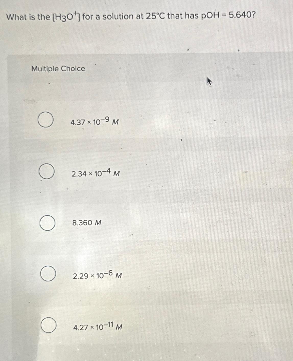  What is the H3O+for a solution at 25C that has pOH=5.640?