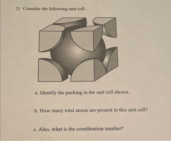  2) Consider the following unit cell. a. Identify the packing in
