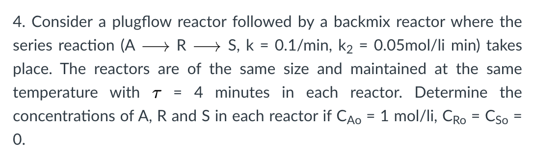 = = 4. Consider a plugflow reactor followed by a backmix