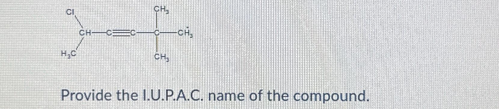  Provide the I.U.P.A.C. name of the compound. 
