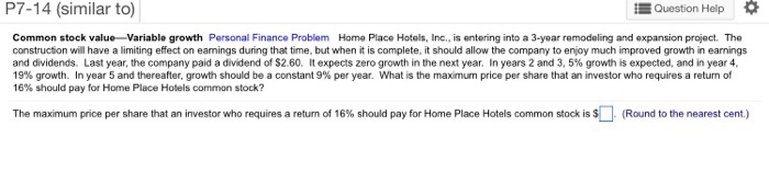  P7-14 (similar to) Question Help * Common stock value-Variable growth Personal
