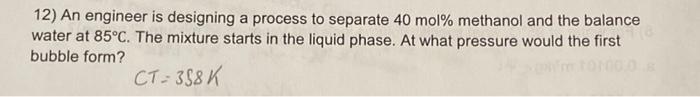 help 12) An engineer is designing a process to separate 40 mol%