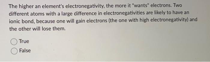  The higher an element's electronegativity, the more it "wants" electrons. Two