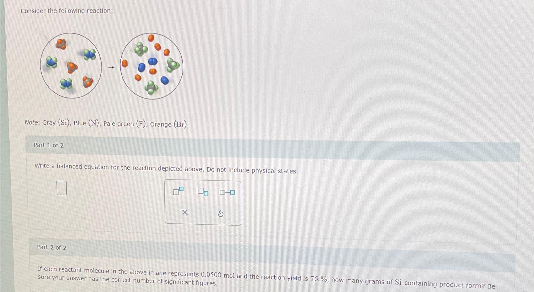  Consider the following reaction: Note: Gray (Si), Blue (N), Pale green