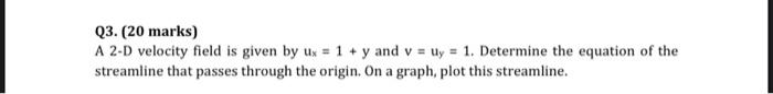 please answer with clear steps Q3. (20 marks) A 2-D velocity field
