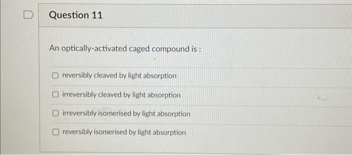  An optically-activated caged compound is : reversibly cleaved by light absorption