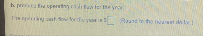  the opreating cash flow for the year is $...........? b. produce