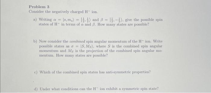  Problem 3 Consider the negatively charged Hion. a) Writing =s,ms=21,21 and