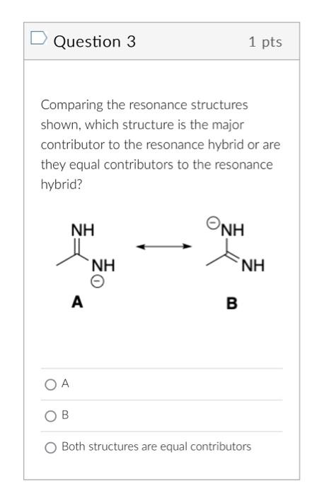  Question 3 1pts Comparing the resonance structures shown, which structure is