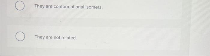 Choice They are identical. They are geometric isomers. They are constitutional isomers.