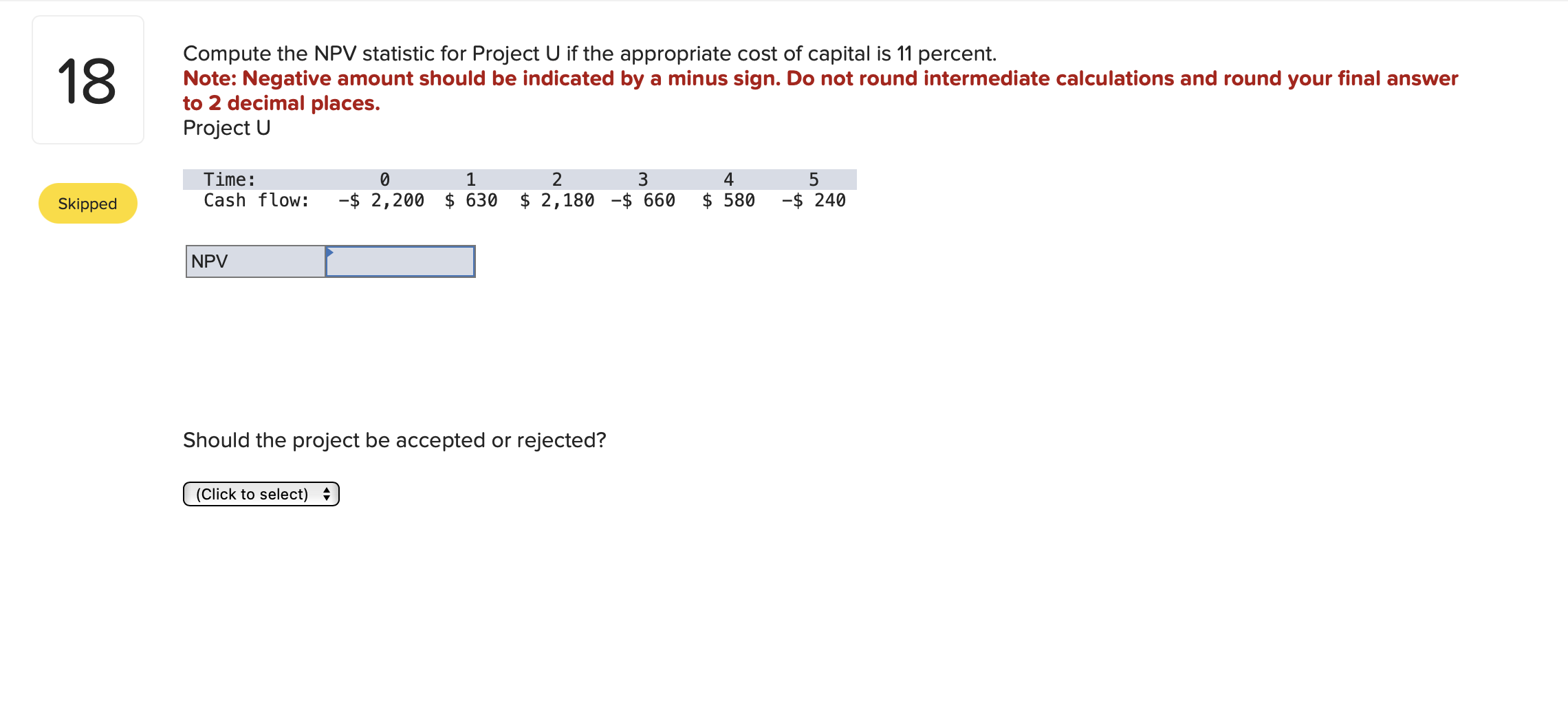  Compute the NPV statistic for Project U if the appropriate cost