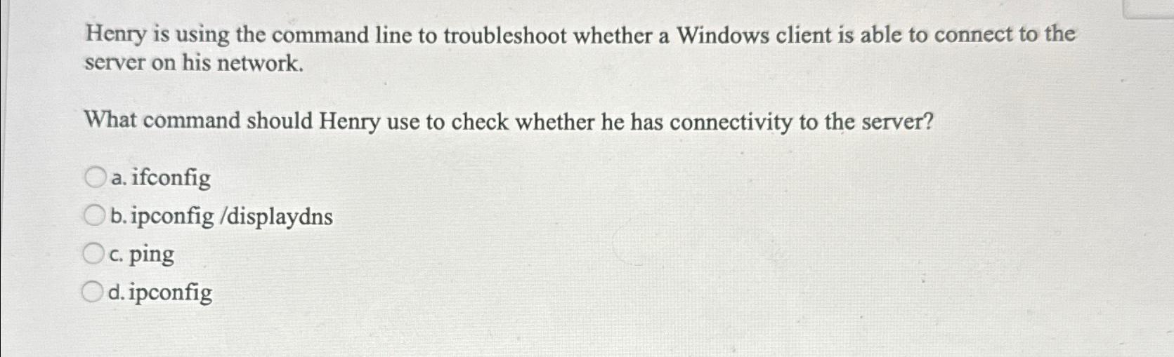  Henry is using the command line to troubleshoot whether a Windows
