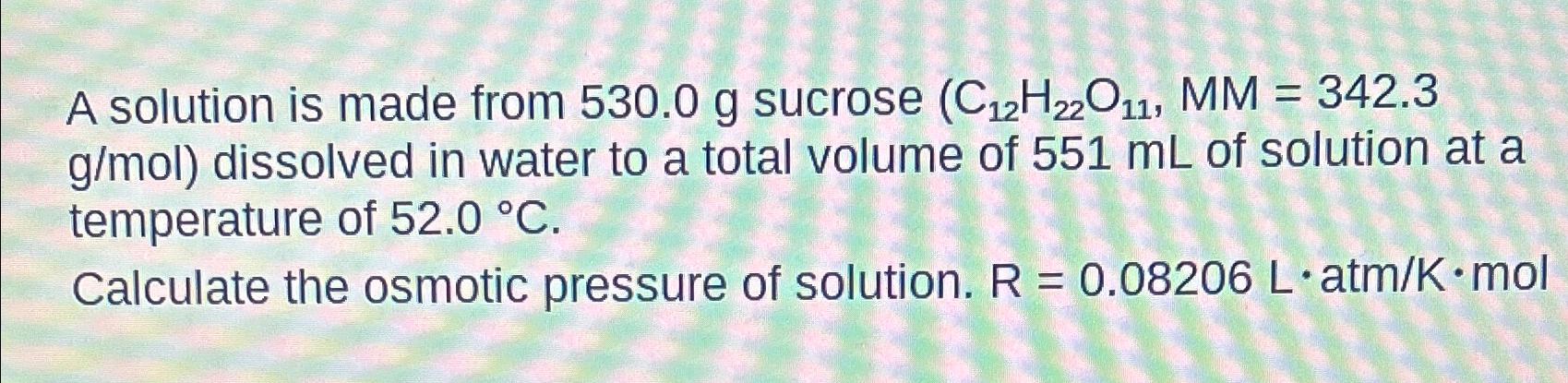  A solution is made from 530.0g sucrose gmol dissolved in water