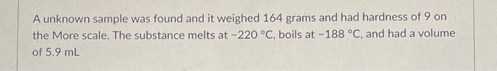  A unknown sample was found and it weighed 164 grams and