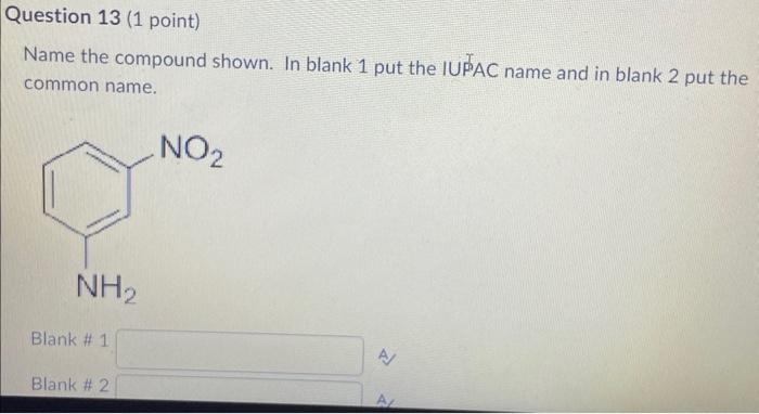 2 put the common name. 13. Name the compound shown. In blank