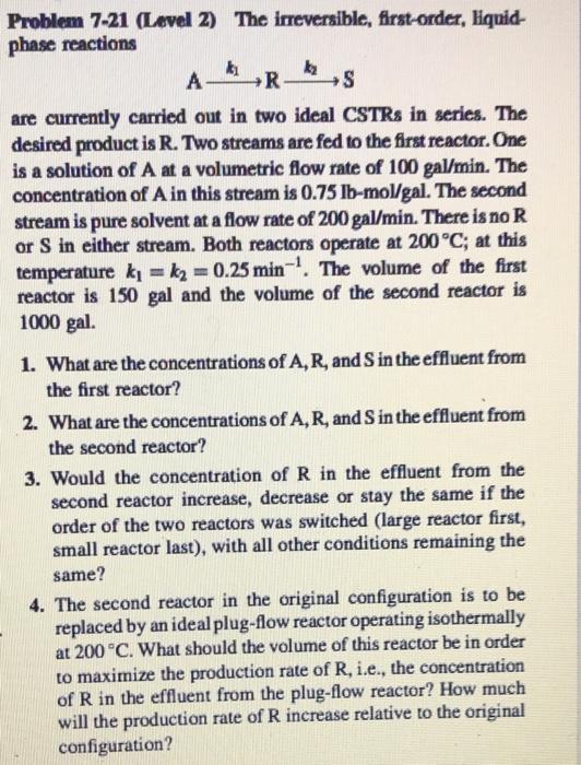  Problem 7-21 (Level 2) The irreversible, first-order, liquid- phase reactions ARS