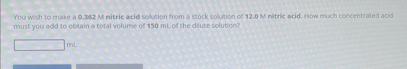 You wish to make a 0.362M nitric acid solution from a