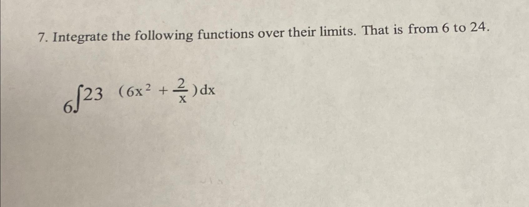  Integrate the following functions over their limits. That is from 6