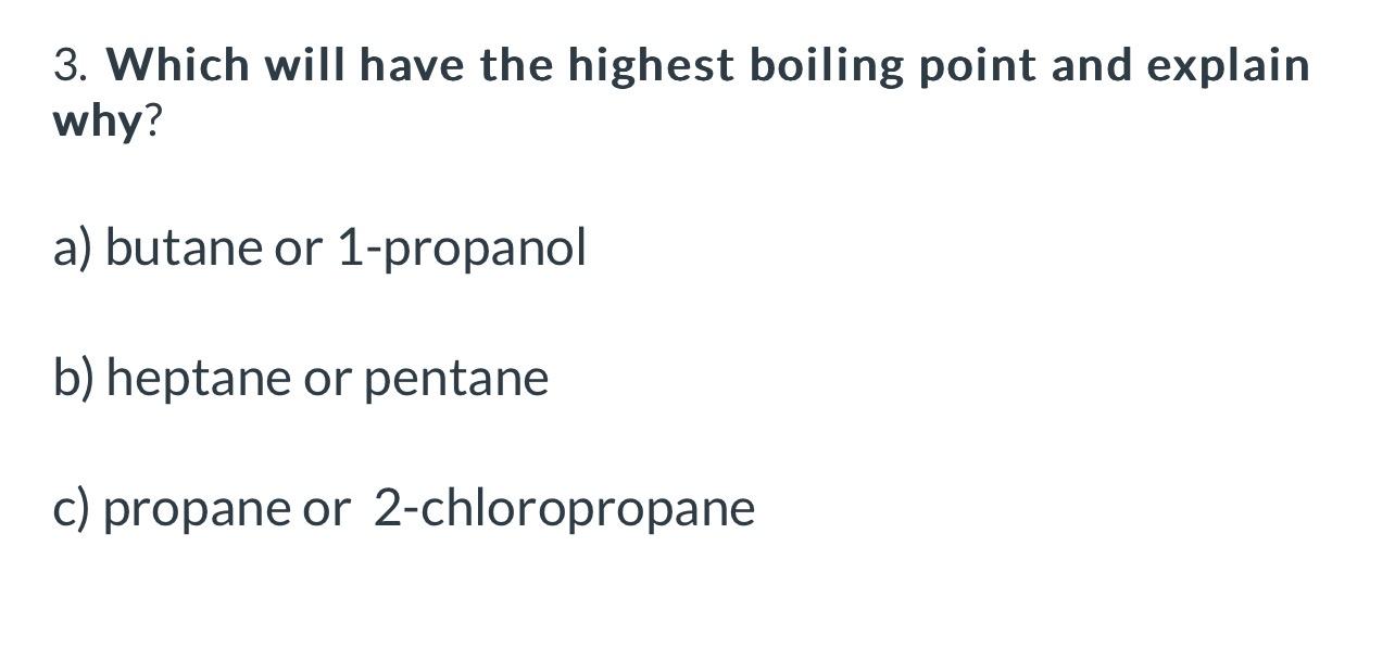  Which will have the highest boiling point and explain why? a)