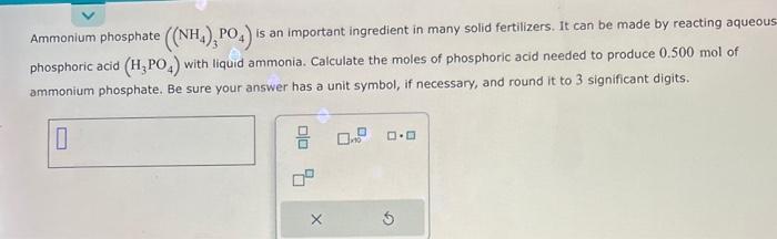  Ammonium phosphate ((NH4)3PO4) is an important ingredient in many solid fertilizers.
