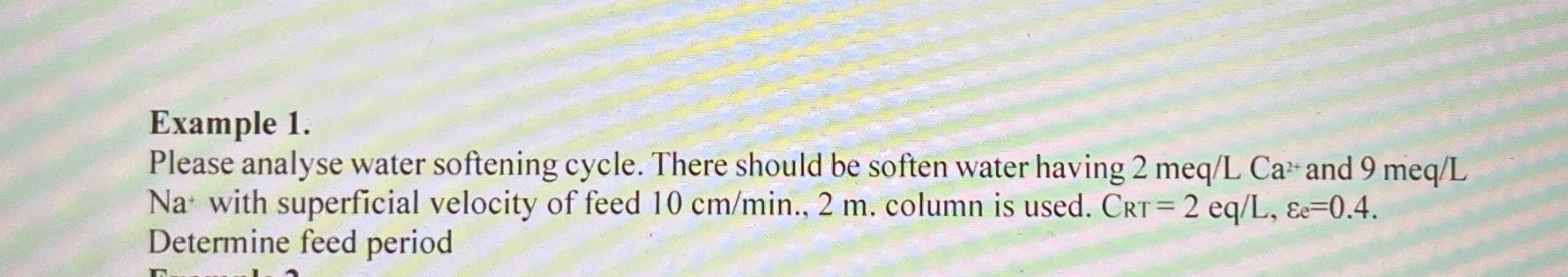  Example 1. Please analyse water softening cycle. There should be soften