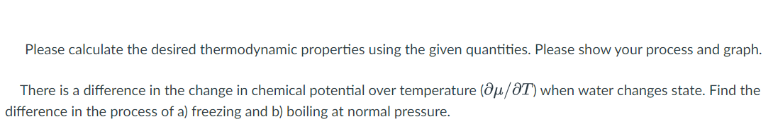  Please calculate the desired thermodynamic properties using the given quantities. Please