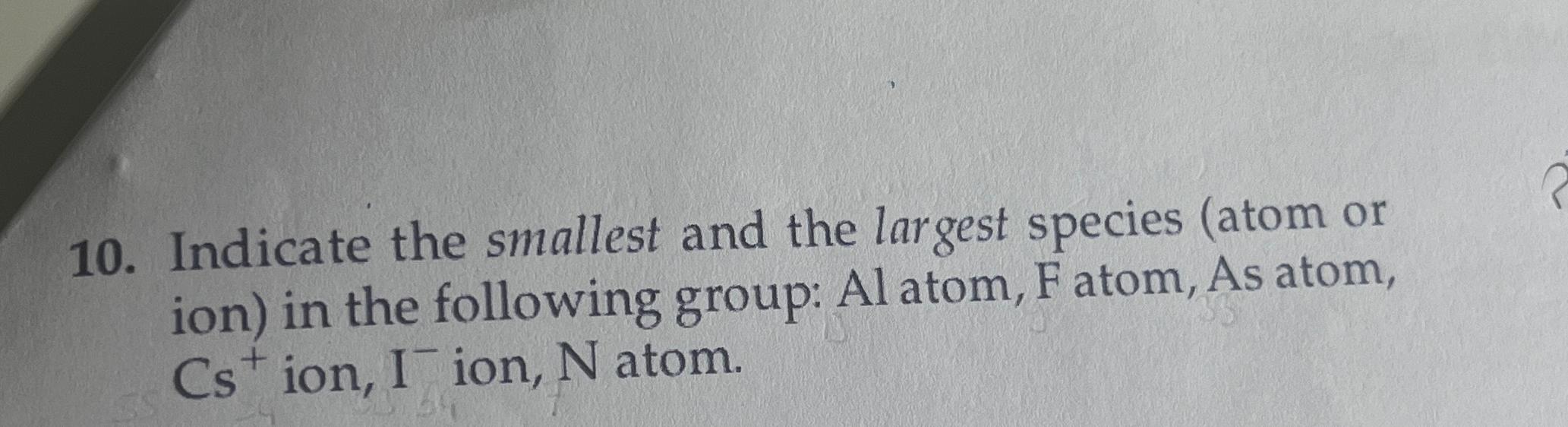  Indicate the smallest and the largest species (atom or ion) in
