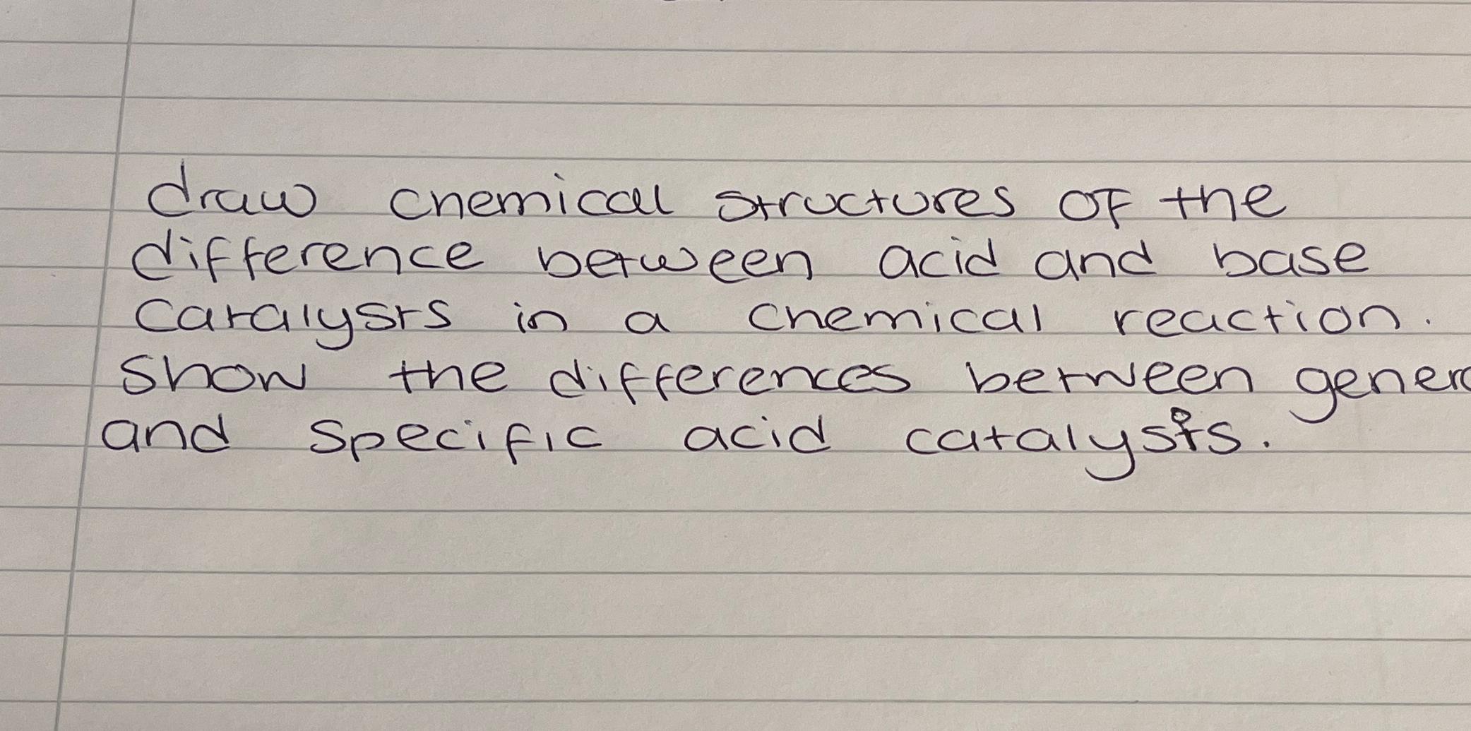  draw Using chemical structures the difference beween acid and base catalysts
