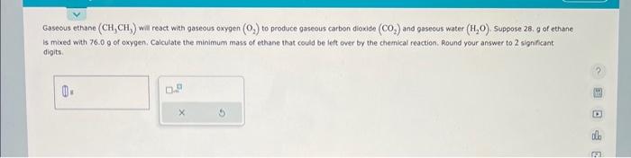 help me Gaseous ethane (CH3CH3) will react with gaseous oxygen (O2) to