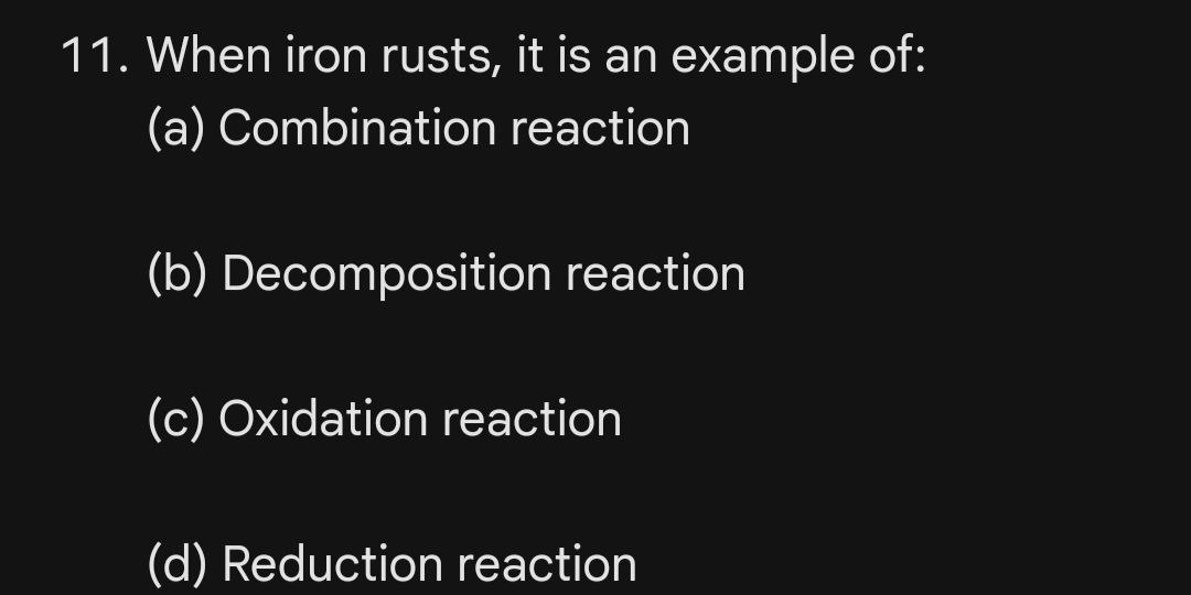  11. When iron rusts, it is an example of: (a) Combination