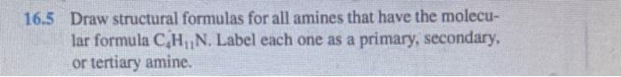 please help 6.5 Draw structural formulas for all amines that have the