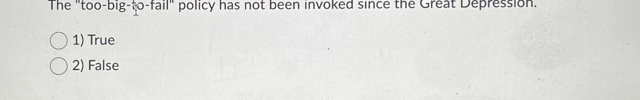  The "too-big-tho-fail" policy has not been invoked since the Great Depression.