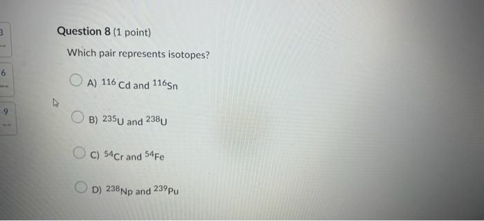help please Which pair represents isotopes? A) 116Cd and 116Sn B) 235U