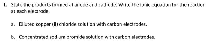  1. State the products formed at anode and cathode. Write the