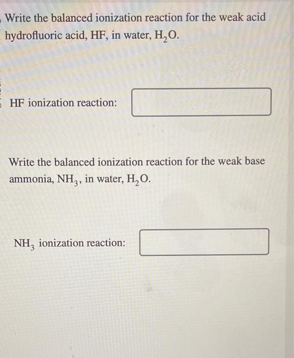  Write the balanced ionization reaction for the weak acid hydrofluoric acid,