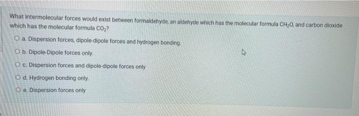  What intermolecular forces would exist between formaldehyde, an aldehyde which has