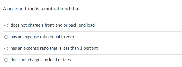 A no-load fund is a mutual fund that o does not