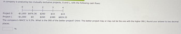  A company is analyzing two mutually exclusive projects, S and L,